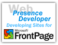 Web Presence Developer, Developing Sites for Microsoft FrontPage